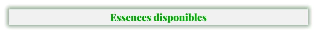 Essences disponibles