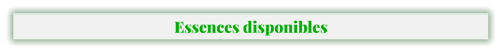Essences disponibles